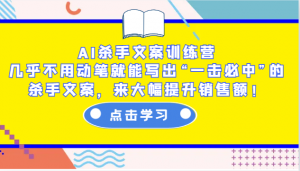 AI杀手文案训练营：几乎不用动笔就能写出“一击必中”的杀手文案，来大幅提升销售额！-搞机圈