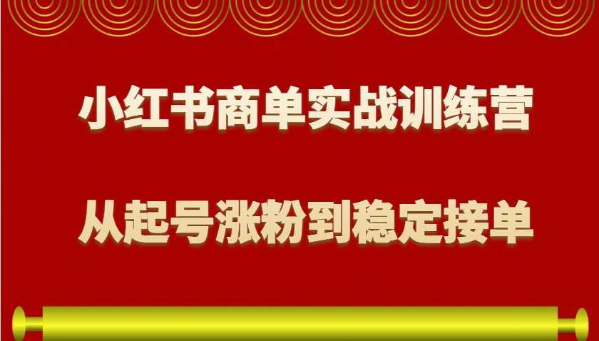 小红书商单实战训练营，从0到1教你如何变现，从起号涨粉到稳定接单，适合新手-搞机圈