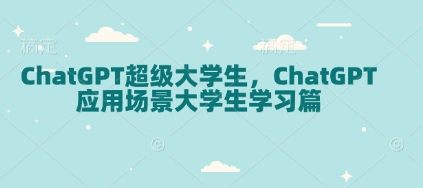 ChatGPT超级大学生,ChatGPT 应用场景大学生学习篇-搞机圈
