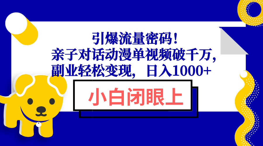 引爆流量密码！亲子对话动漫单视频破千万，副业轻松变现，日入1000+-搞机圈