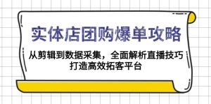实体店-团购爆单攻略:从剪辑到数据采集,全面解析直播技巧,打造高效...-搞机圈