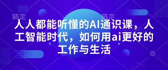 人人都能听懂的AI通识课，人工智能时代，如何用ai更好的工作与生活-搞机圈