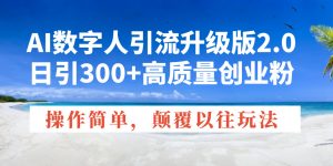 AI数字人引流升级版2.0,日引300+高质量创业粉,操作简单,颠覆以往玩法-搞机圈