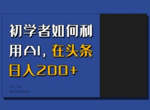 初学者如何利用AI，在头条日入200+-搞机圈