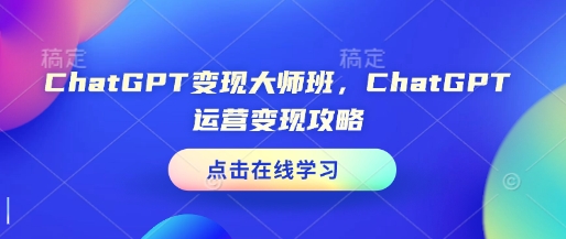 ChatGPT变现大师班,ChatGPT运营变现攻略-搞机圈