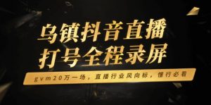 乌镇抖音直播打号全程录屏，gvm20万一场，直播行业风向标，懂行必看-搞机圈