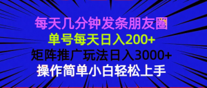 每天几分钟发条朋友圈 单号每天日入200+ 矩阵推广玩法日入3000+ 操作简...-搞机圈
