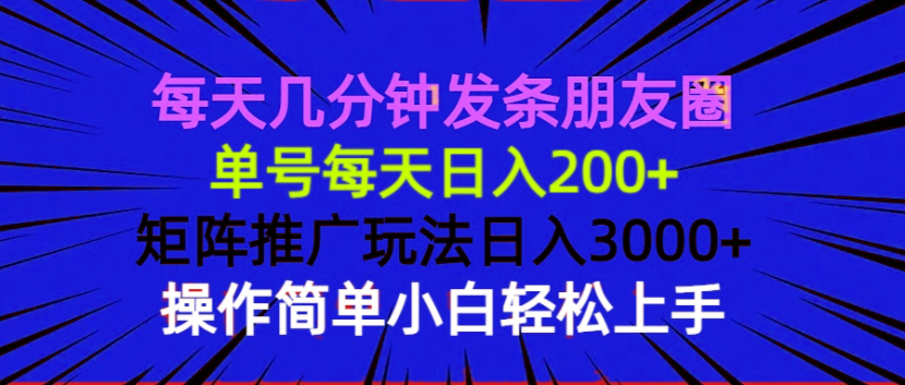 每天几分钟发条朋友圈 单号每天日入200+ 矩阵推广玩法日入3000+ 操作简…-搞机圈