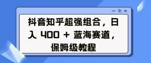 抖音知乎超强组合，日入4张， 蓝海赛道，保姆级教程-搞机圈