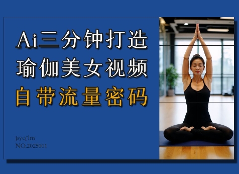 Ai3分钟打造瑜伽美女视频，自带流量密码-搞机圈