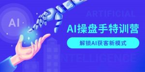 AI-操盘手特训营,解锁AI获客新模式,全面掌握AI商业应用与提示词技巧-搞机圈