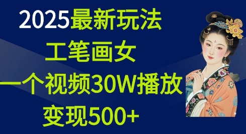 2025最新玩法，工笔画美女，一个视频30万播放变现500+-搞机圈