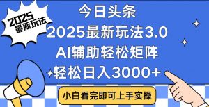 今日头条2025最新玩法3.0，思路简单，复制粘贴，轻松实现矩阵日入3000+-搞机圈