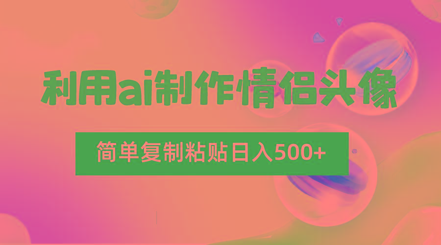 利用ai制作情侣头像，简单复制粘贴日入500+，零成本适合新手制作-搞机圈