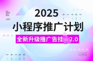 2025小程序推广计划,全新升级撸广告挂JI2.0玩法,日入多张,小白可做【揭秘】-搞机圈