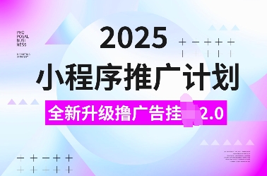 2025小程序推广计划,全新升级撸广告挂JI2.0玩法,日入多张,小白可做【揭秘】-搞机圈