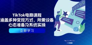TikTok电商课程：涵盖多种变现方式、所需设备、心态准备及系统实操-搞机圈