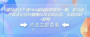 亚马逊线下课FBA精品陪跑最新一期，亚马逊严抓评论合并措施以及全新玩法，文档资料+音频-搞机圈