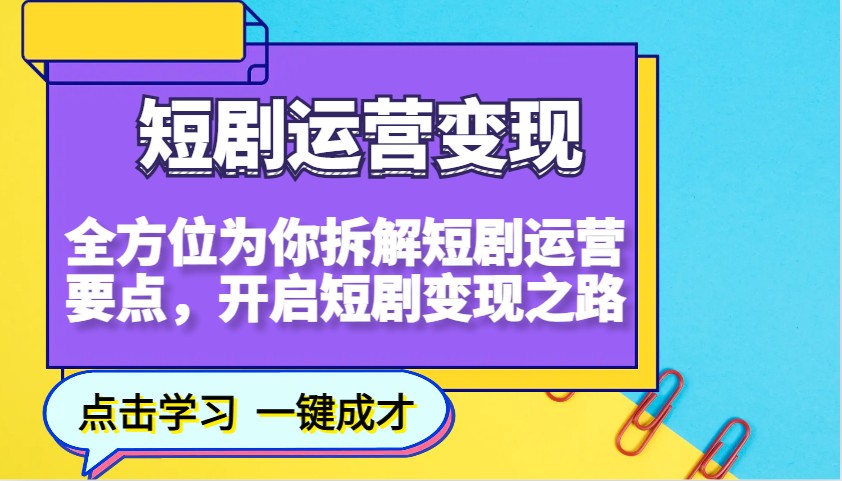 短剧运营变现，全方位为你拆解短剧运营要点，开启短剧变现之路-搞机圈