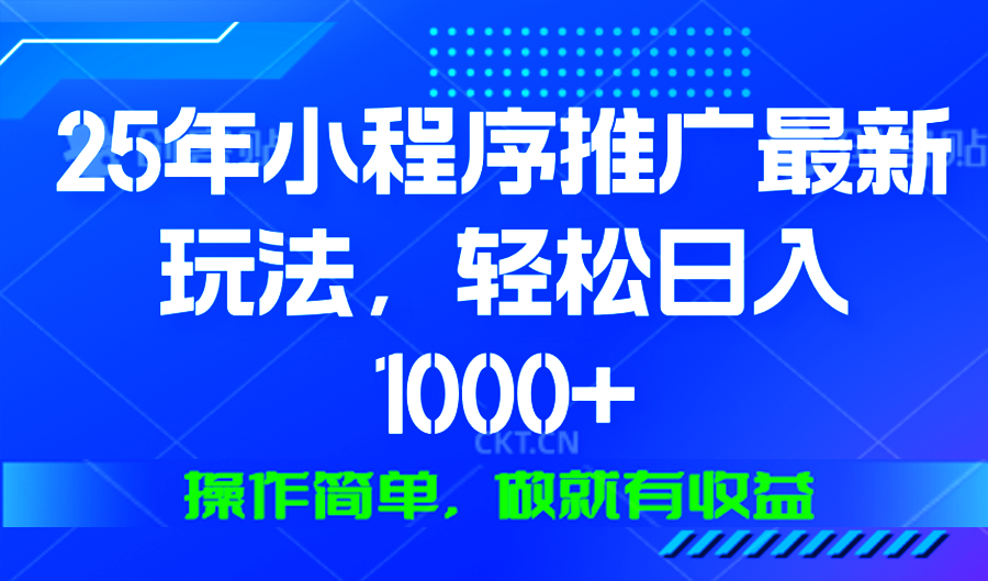 25年微信小程序推广最新玩法，轻松日入1000+，操作简单 做就有收益-搞机圈