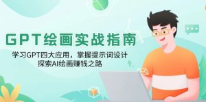 GPT绘画实战指南：学习GPT四大应用，掌握提示词设计，探索AI绘画赚钱之路-搞机圈