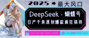 DeepSeek+蝴蝶号，2025年最大风口，日产千条原创爆款，轻松月入破W-搞机圈