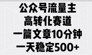 公众号流量主高转化赛道，一篇文章10分钟，一天稳定5张-搞机圈