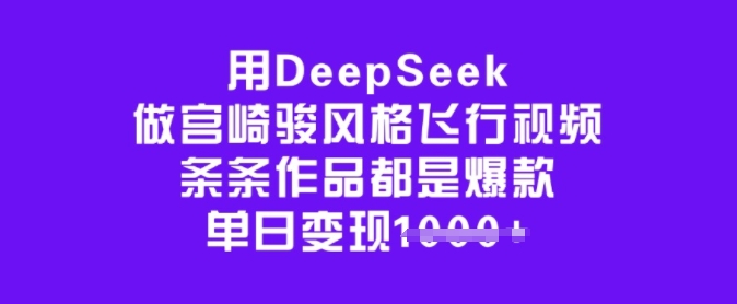 用DeepSeek做宫崎骏风格飞行视频，条条作品都是爆款，单日变现多张-搞机圈