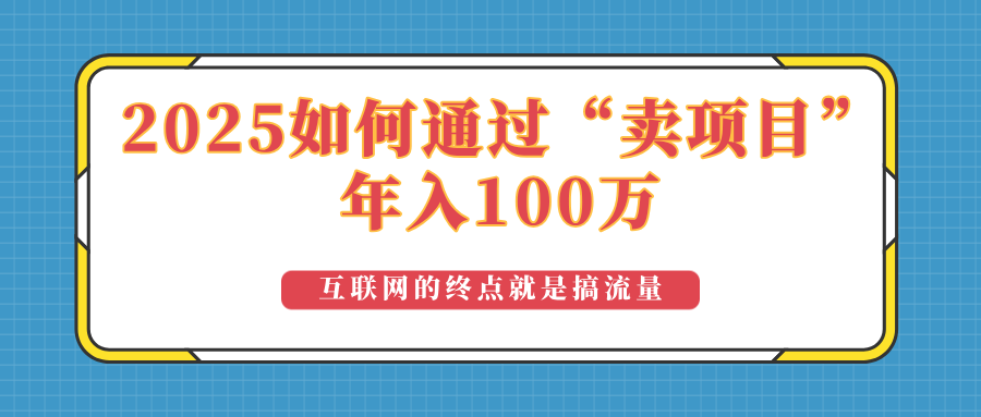 2025年如何通过“卖项目”实现100万收益:最具潜力的盈利模式解析-搞机圈