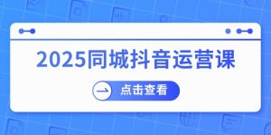 2025同城抖音运营课：涵盖实体店盈利，团购好处，助商家获取流量-搞机圈