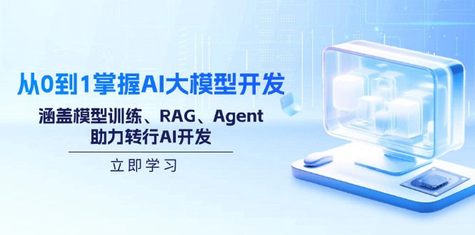 从0到1掌握AI大模型开发,涵盖模型训练、RAG、Agent,助力转行AI开发-搞机圈