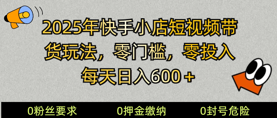 2025快手小店短视频带货模式，零投入，零门槛，每天日入600＋-搞机圈