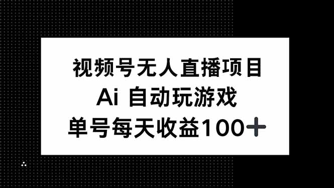 视频号无人直播项目，AI自动玩游戏，每天收益150+-搞机圈