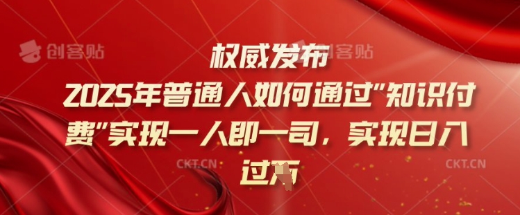 2025年普通人如何通过知识付费实现一人即一司，实现日入过千【揭秘】-搞机圈