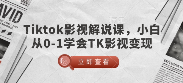 TikTok影视解说课，小白从0-1学会TK影视变现-搞机圈