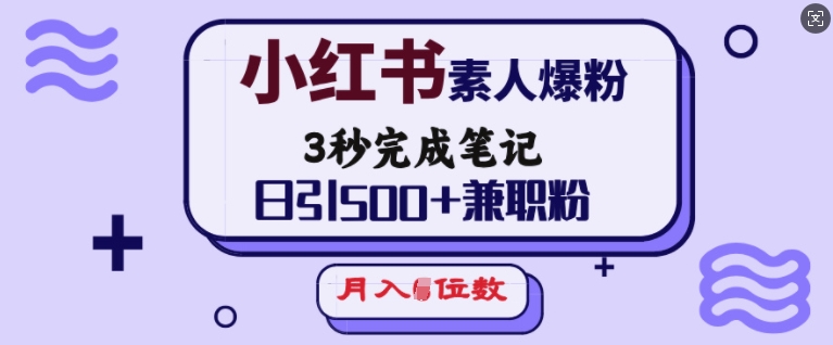 小红书素人爆粉，3秒完成笔记，日引500+兼职粉，月入5位数-搞机圈