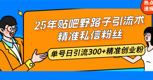 25年贴吧野路子引流术，精准私信粉丝，单号日引流300+精准创业粉-搞机圈