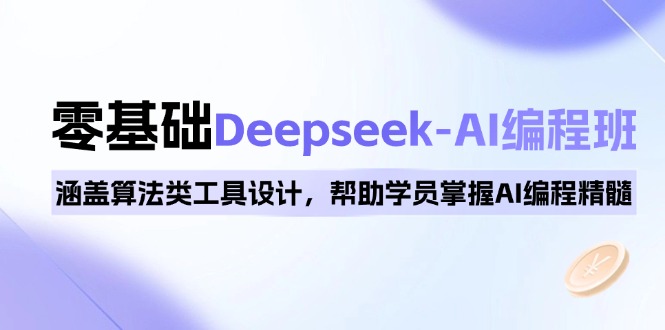 0基础Deepseek-AI编程班，涵盖算法类工具设计，帮助学员掌握AI编程精髓-搞机圈