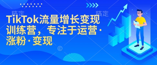 TikTok流量增长变现训练营，专注于运营·涨粉·变现-搞机圈