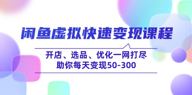 闲鱼虚拟快速变现课程,开店、选品、优化一网打尽,助你每天变现50-300-搞机圈