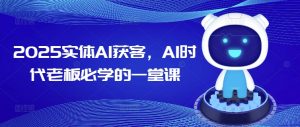 2025实体AI获客，AI时代老板必学的一堂课-搞机圈