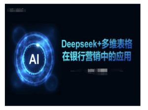 Deepseek+多维表格在银行营销场景中的应用-搞机圈
