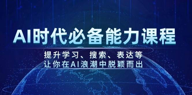 AI时代必备能力课程,提升学习、搜索、表达等,让你在AI浪潮中脱颖而出-搞机圈