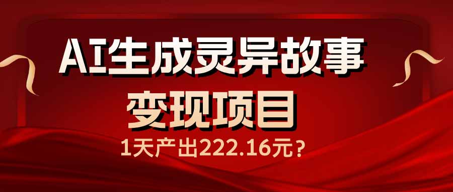 AI生成灵异故事变现项目，1天产出222.16元-搞机圈