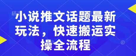 小说推文话题最新玩法，快速搬运实操全流程-搞机圈
