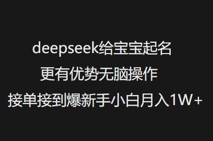 deepseek给宝宝起名更有优势无脑操作接单接到爆新手小白月入1W+-搞机圈