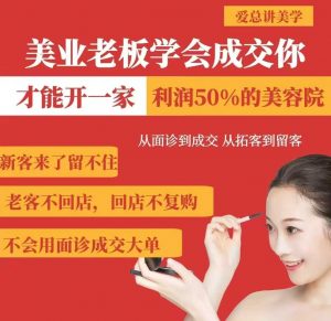 美业老板学会成交，你才能开一家利润50的美容院，从面诊到成交，从拓客到留客-搞机圈