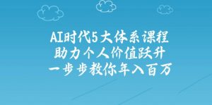 AI时代5大体系课程:助力个人价值跃升,一步步教你年入百万-搞机圈