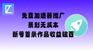 免费加速器推广项目_新号首条作品收益破百【图文+视频+2w字教程】-搞机圈