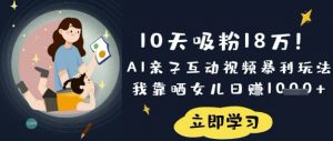 10天吸粉18W！AI亲子互动视频暴利玩法，我靠晒女儿日入数张-搞机圈